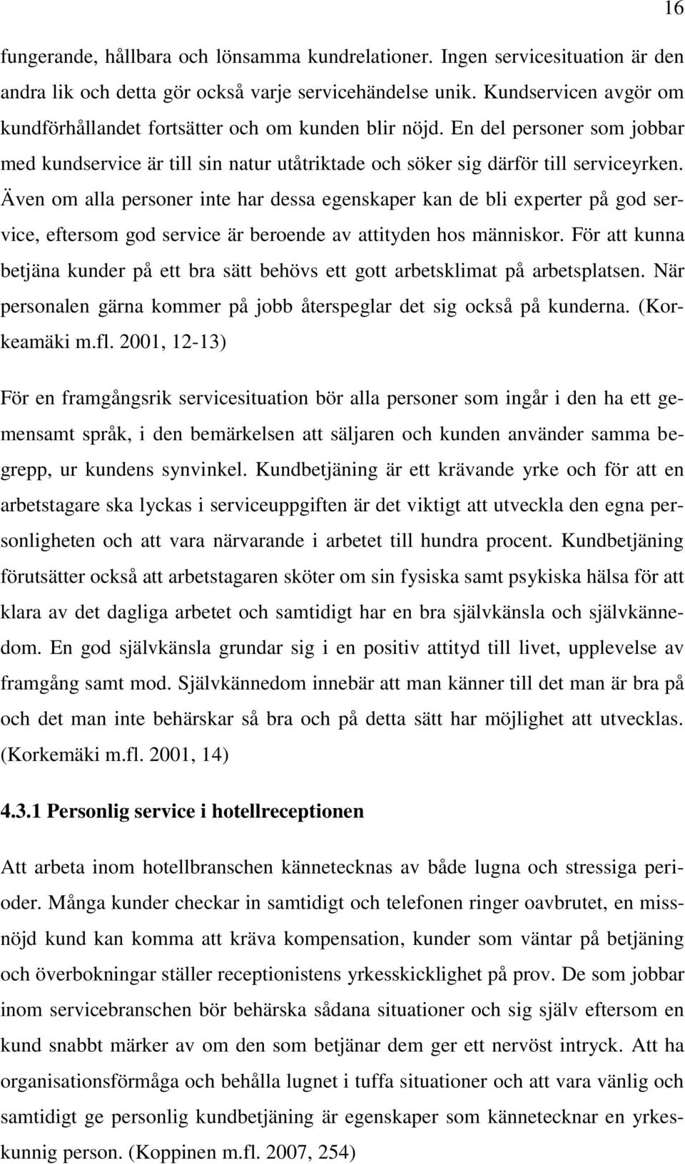 Även om alla personer inte har dessa egenskaper kan de bli experter på god service, eftersom god service är beroende av attityden hos människor.