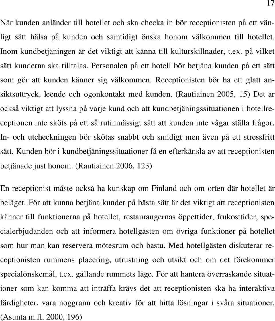 Personalen på ett hotell bör betjäna kunden på ett sätt som gör att kunden känner sig välkommen. Receptionisten bör ha ett glatt ansiktsuttryck, leende och ögonkontakt med kunden.