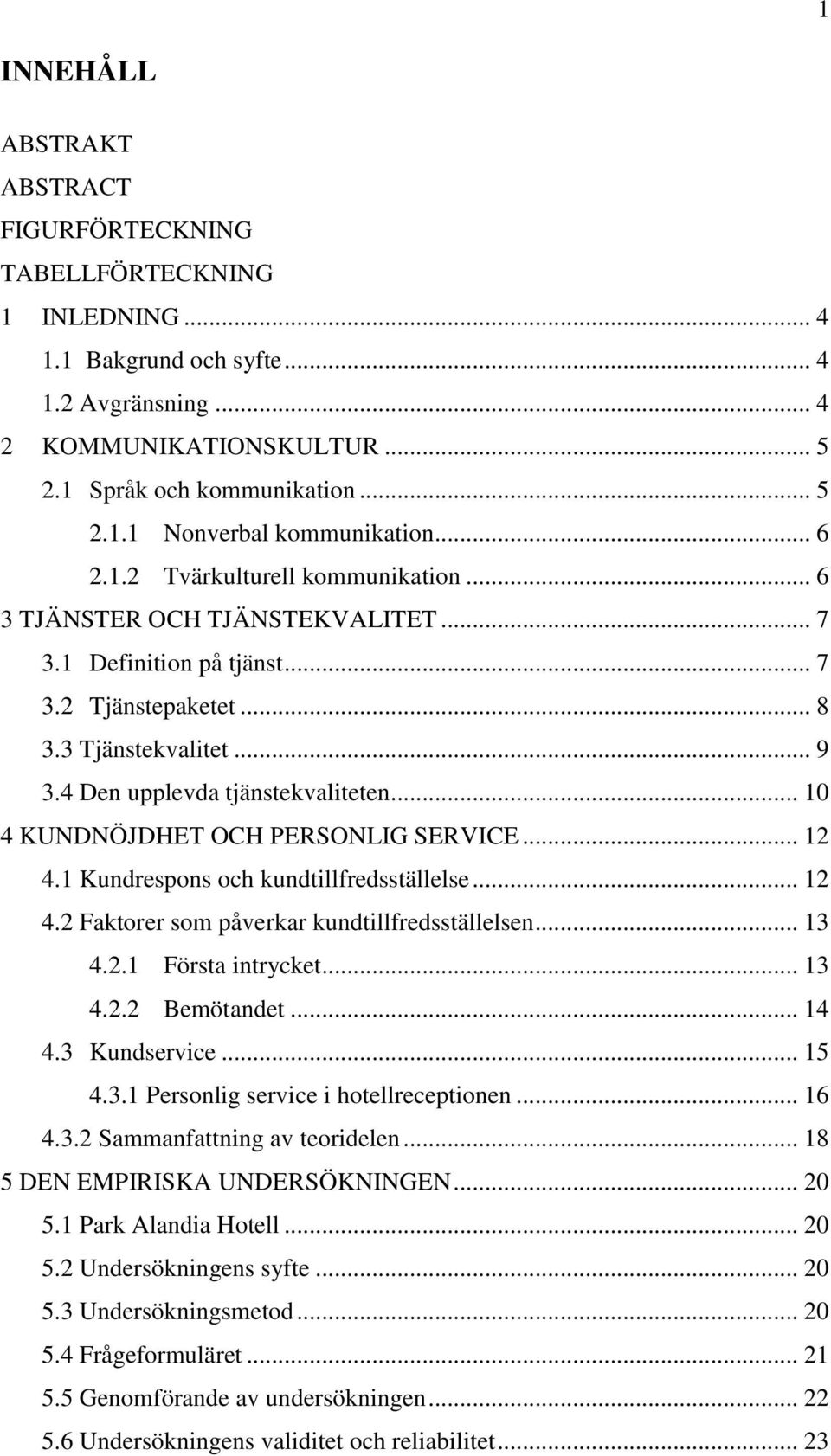 .. 10 4 KUNDNÖJDHET OCH PERSONLIG SERVICE... 12 4.1 Kundrespons och kundtillfredsställelse... 12 4.2 Faktorer som påverkar kundtillfredsställelsen... 13 4.2.1 Första intrycket... 13 4.2.2 Bemötandet.