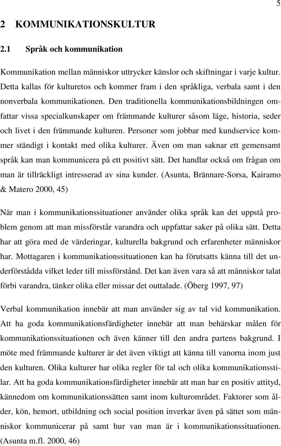 Den traditionella kommunikationsbildningen omfattar vissa specialkunskaper om främmande kulturer såsom läge, historia, seder och livet i den främmande kulturen.