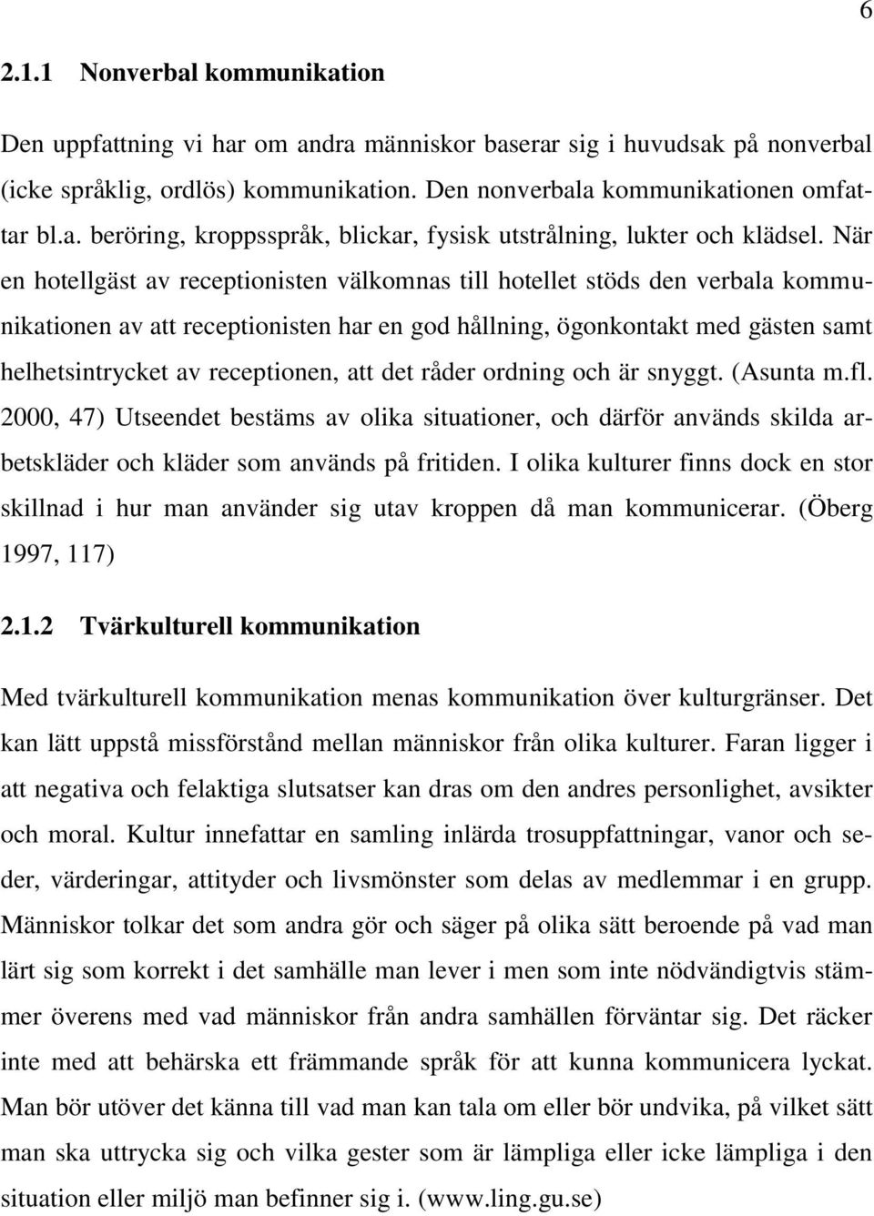 att det råder ordning och är snyggt. (Asunta m.fl. 2000, 47) Utseendet bestäms av olika situationer, och därför används skilda arbetskläder och kläder som används på fritiden.