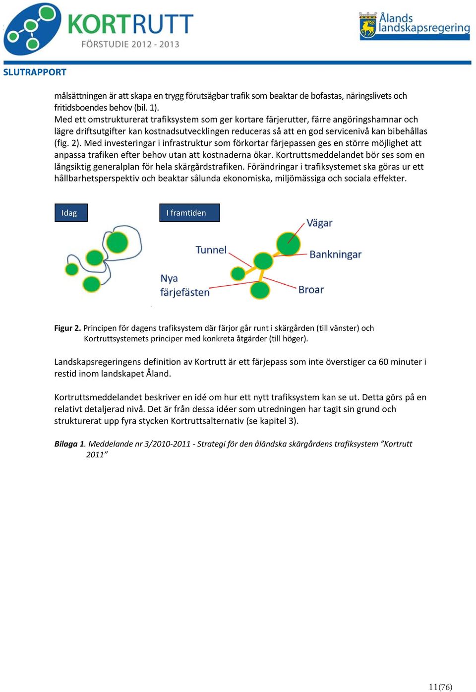 Med investeringar i infrastruktur som förkortar färjepassen ges en större möjlighet att anpassa trafiken efter behov utan att kostnaderna ökar.