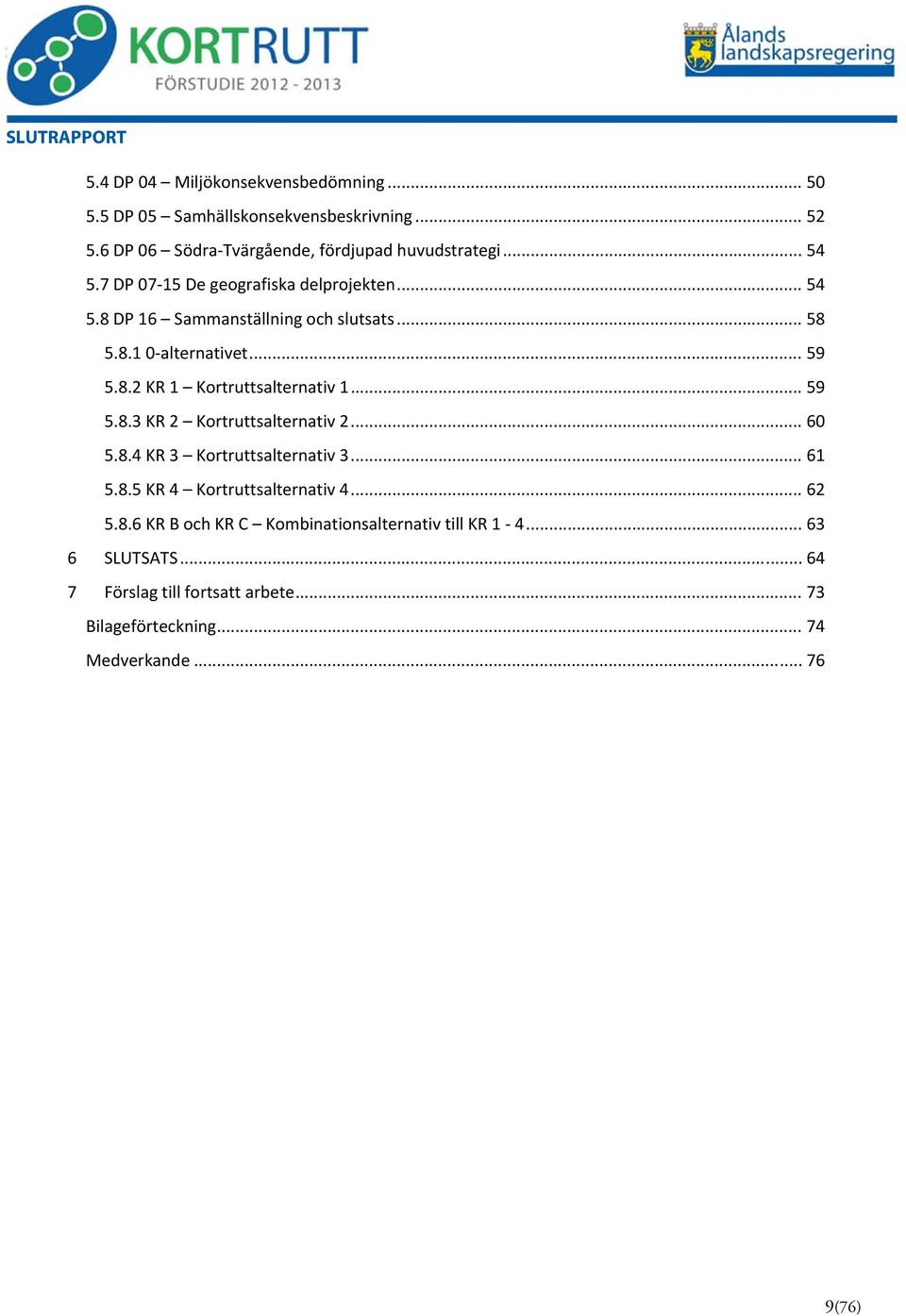 .. 59 5.8.3 KR 2 Kortruttsalternativ 2... 60 5.8.4 KR 3 Kortruttsalternativ 3... 61 5.8.5 KR 4 Kortruttsalternativ 4... 62 5.8.6 KR B och KR C Kombinationsalternativ till KR 1 4.