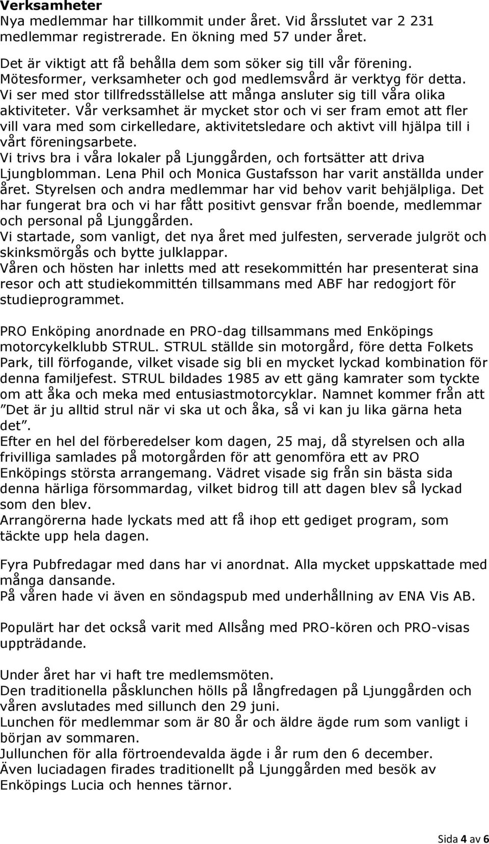 Vår verksamhet är mycket stor och vi ser fram emot att fler vill vara med som cirkelledare, aktivitetsledare och aktivt vill hjälpa till i vårt föreningsarbete.