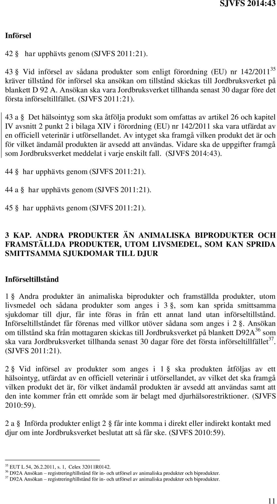 Ansökan ska vara Jordbruksverket tillhanda senast 30 dagar före det första införseltillfället. (SJVFS 2011:21).