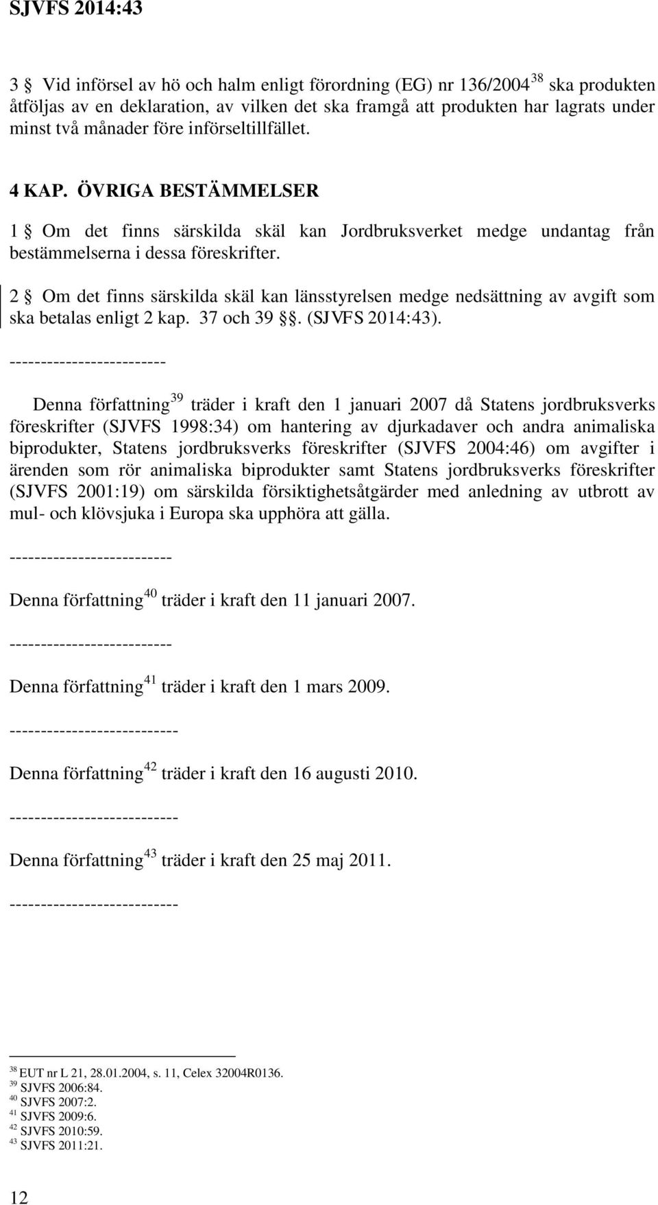 2 Om det finns särskilda skäl kan länsstyrelsen medge nedsättning av avgift som ska betalas enligt 2 kap. 37 och 39. (SJVFS 2014:43).