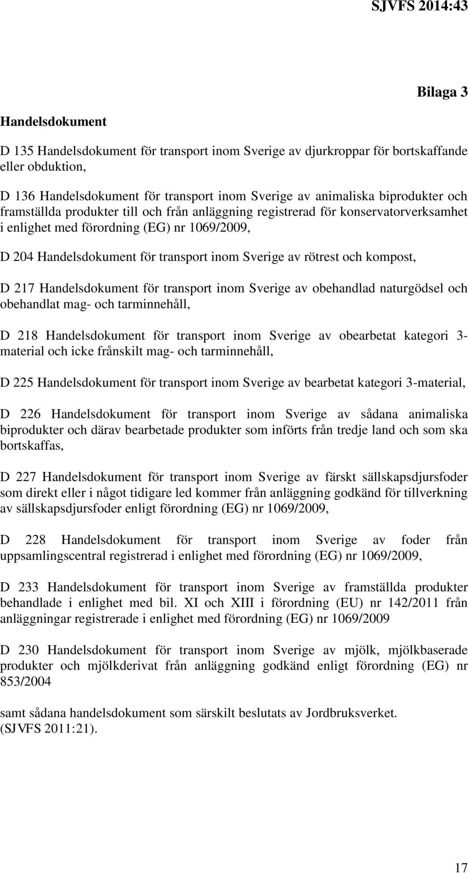 kompost, D 217 Handelsdokument för transport inom Sverige av obehandlad naturgödsel och obehandlat mag- och tarminnehåll, D 218 Handelsdokument för transport inom Sverige av obearbetat kategori 3-