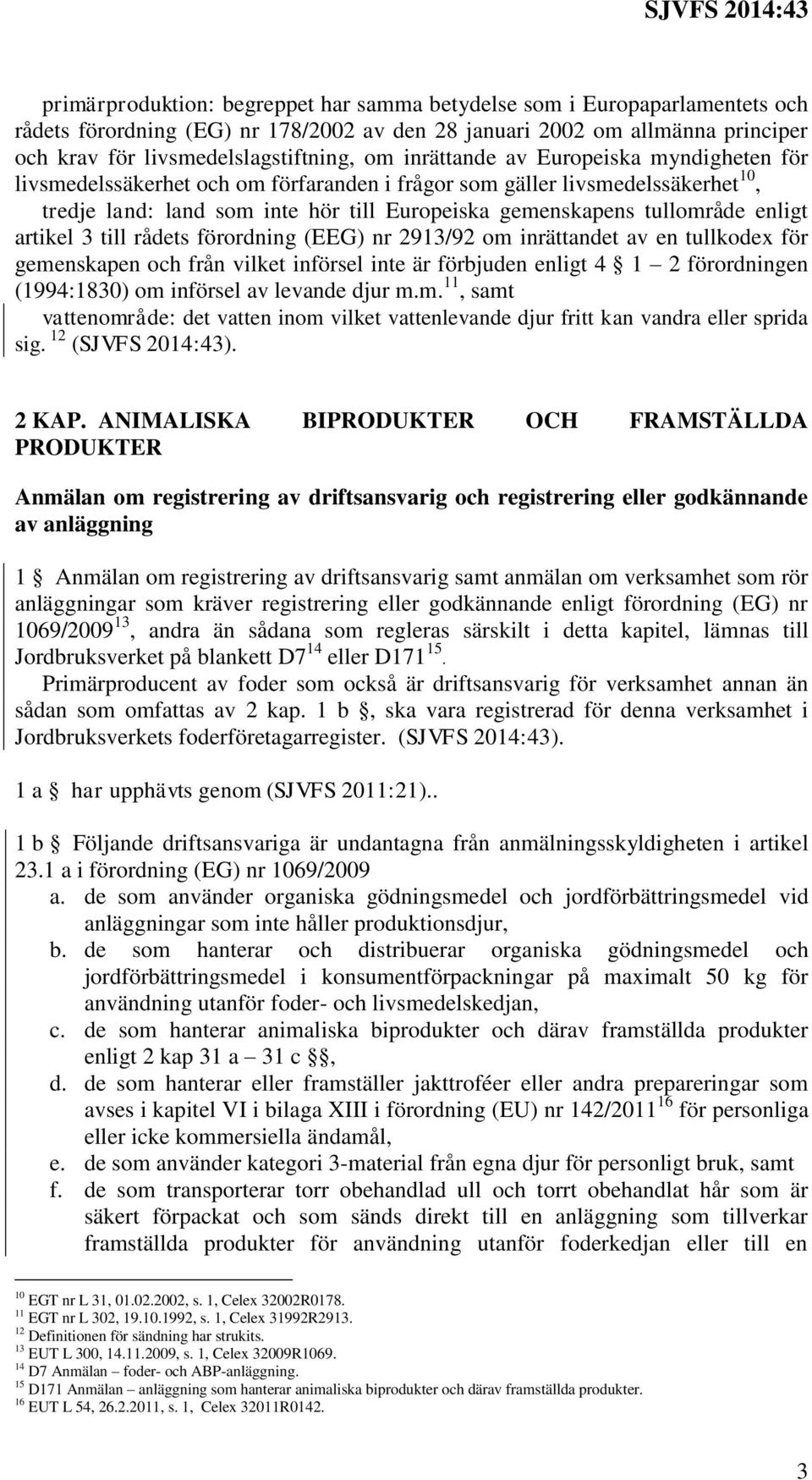 artikel 3 till rådets förordning (EEG) nr 2913/92 om inrättandet av en tullkodex för gemenskapen och från vilket införsel inte är förbjuden enligt 4 1 2 förordningen (1994:1830) om införsel av