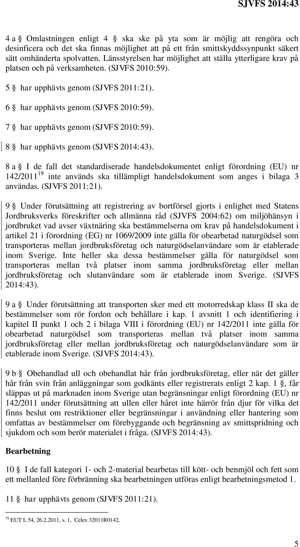 7 har upphävts genom (SJVFS 2010:59). 8 har upphävts genom (SJVFS 2014:43).