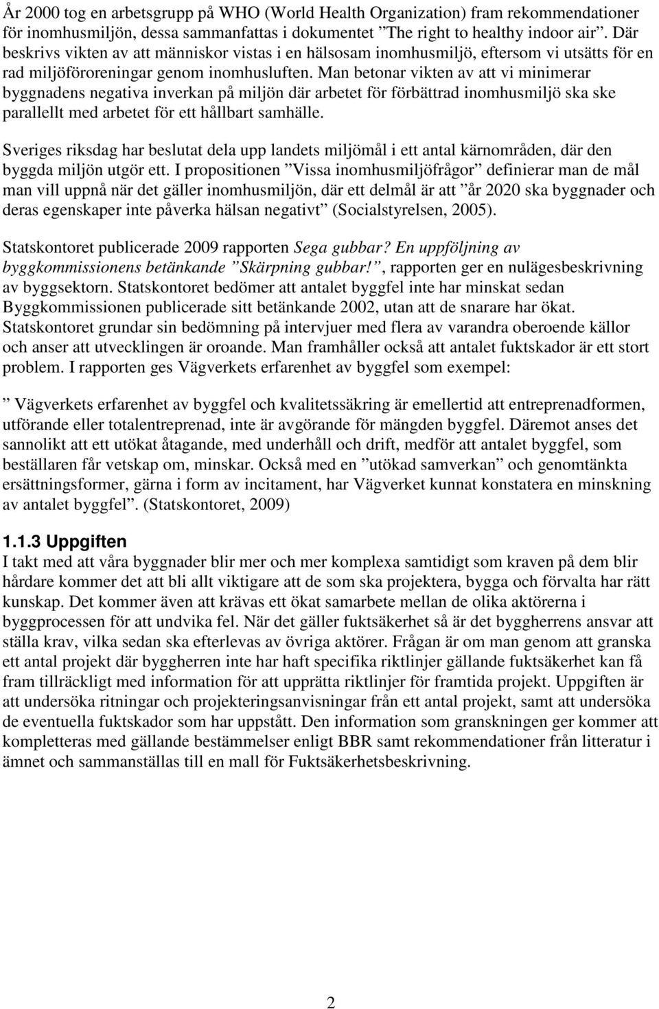 Man betonar vikten av att vi minimerar byggnadens negativa inverkan på miljön där arbetet för förbättrad inomhusmiljö ska ske parallellt med arbetet för ett hållbart samhälle.