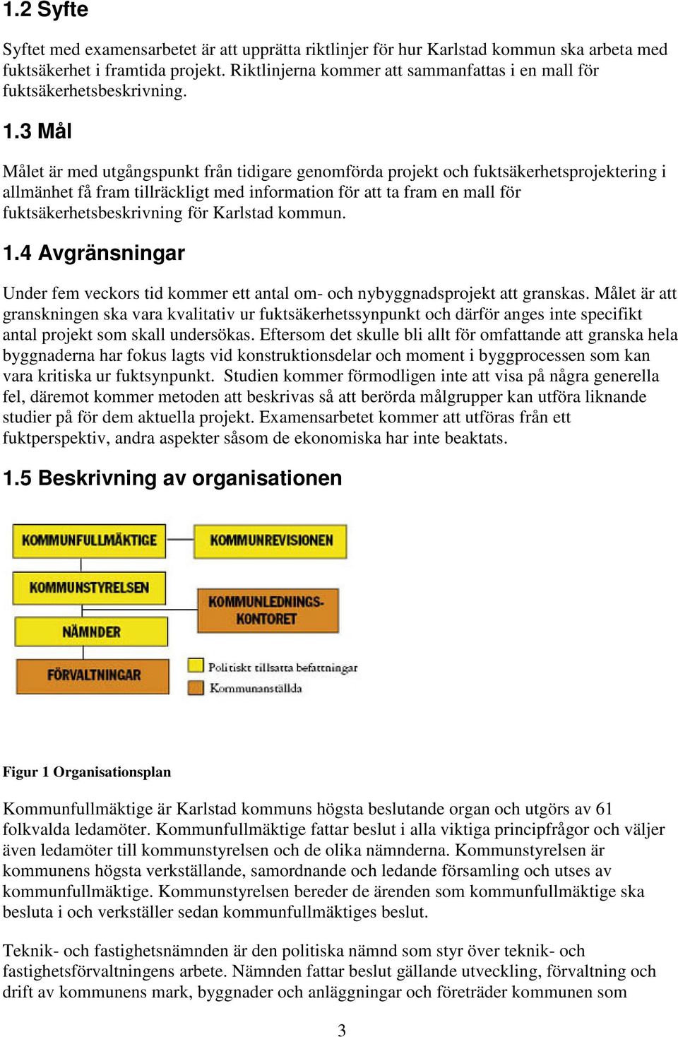 3 Mål Målet är med utgångspunkt från tidigare genomförda projekt och fuktsäkerhetsprojektering i allmänhet få fram tillräckligt med information för att ta fram en mall för fuktsäkerhetsbeskrivning