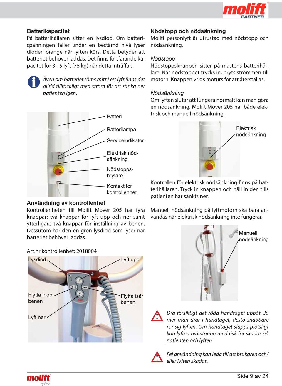 Batteri Batterilampa Serviceindikator Nödstopp och nödsänkning Molift personlyft är utrustad med nödstopp och nödsänkning. Nödstopp Nödstoppsknappen sitter på mastens batterihållare.