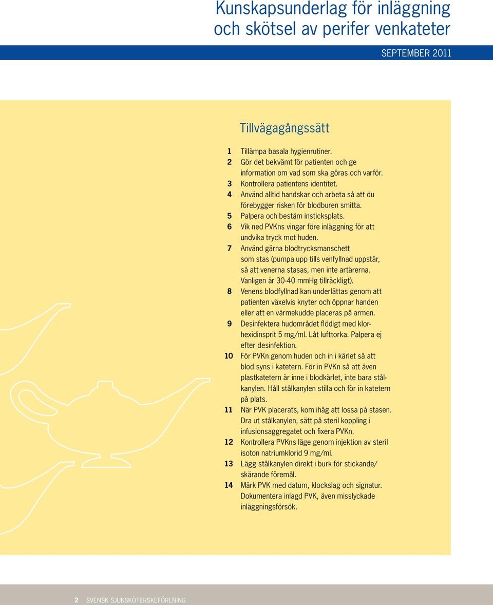 7 Använd gärna blodtrycksmanschett som stas (pumpa upp tills venfyllnad uppstår, så att venerna stasas, men inte artärerna. Vanligen är 30-40 mmhg tillräckligt).