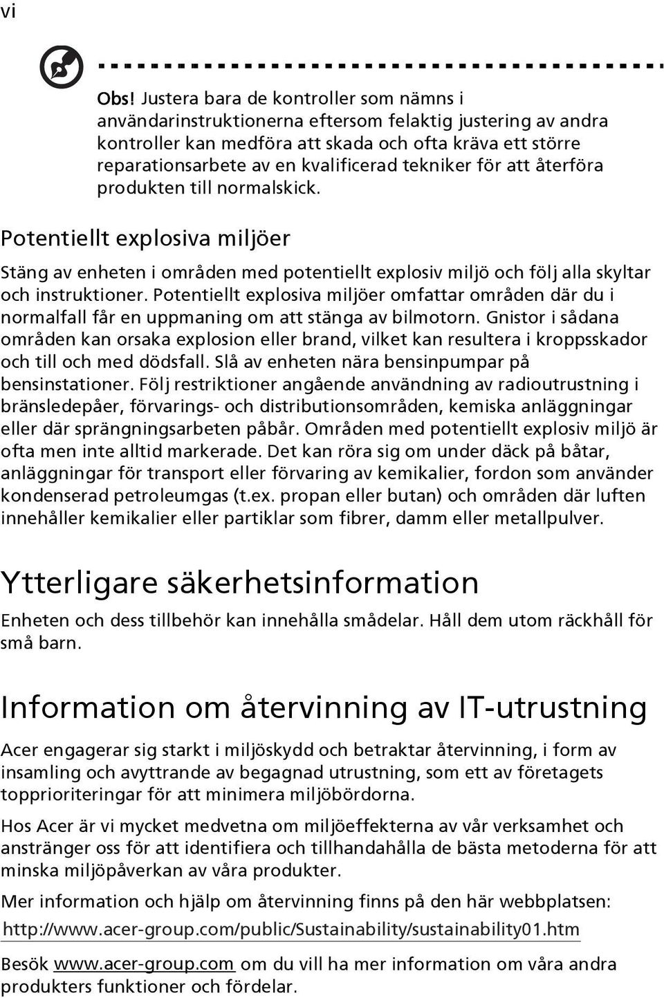 tekniker för att återföra produkten till normalskick. Potentiellt explosiva miljöer Stäng av enheten i områden med potentiellt explosiv miljö och följ alla skyltar och instruktioner.