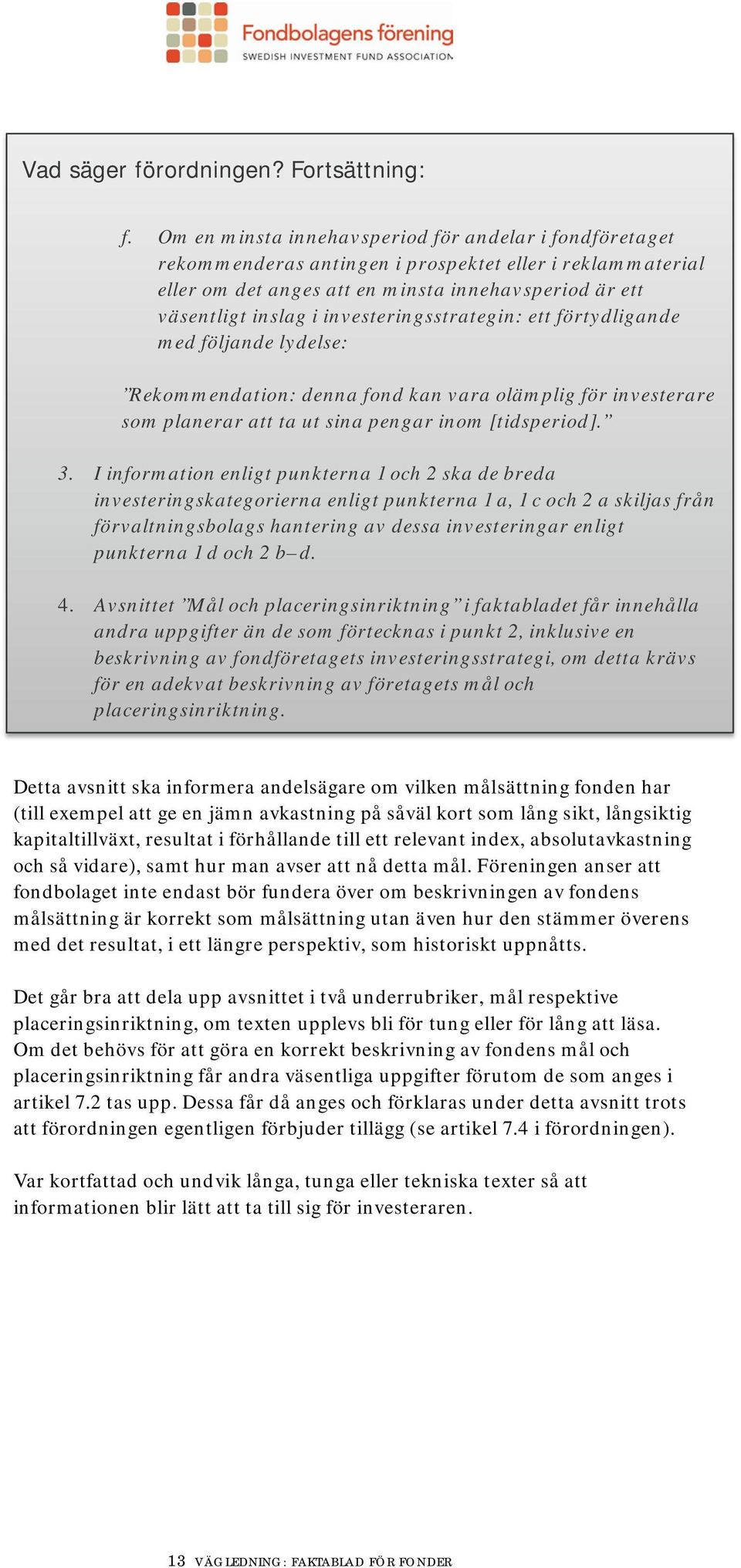 investeringsstrategin: ett förtydligande med följande lydelse: Rekommendation: denna fond kan vara olämplig för investerare som planerar att ta ut sina pengar inom [tidsperiod]. 3.