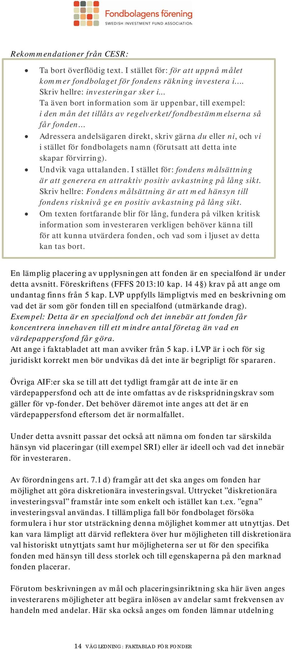 stället för fondbolagets namn (förutsatt att detta inte skapar förvirring). Undvik vaga uttalanden. I stället för: fondens målsättning är att generera en attraktiv positiv avkastning på lång sikt.