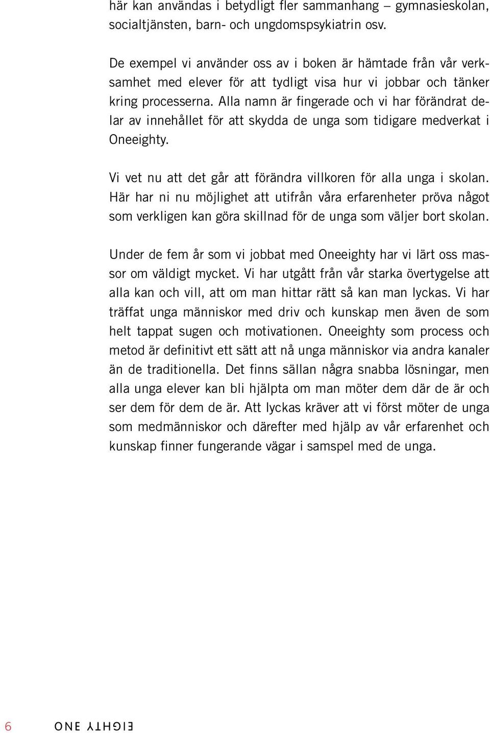 Alla namn är fingerade och vi har förändrat delar av innehållet för att skydda de unga som tidigare medverkat i Oneeighty. Vi vet nu att det går att förändra villkoren för alla unga i skolan.