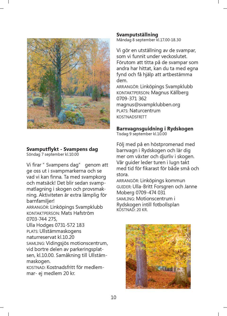 ARRANGÖR: Linköpings Svampklubb KONTAKTPERSON: Magnus Källberg 0709-371 362 magnus@svampklubben.org Barnvagnsguidning i Rydskogen Tisdag 9 september kl.10.