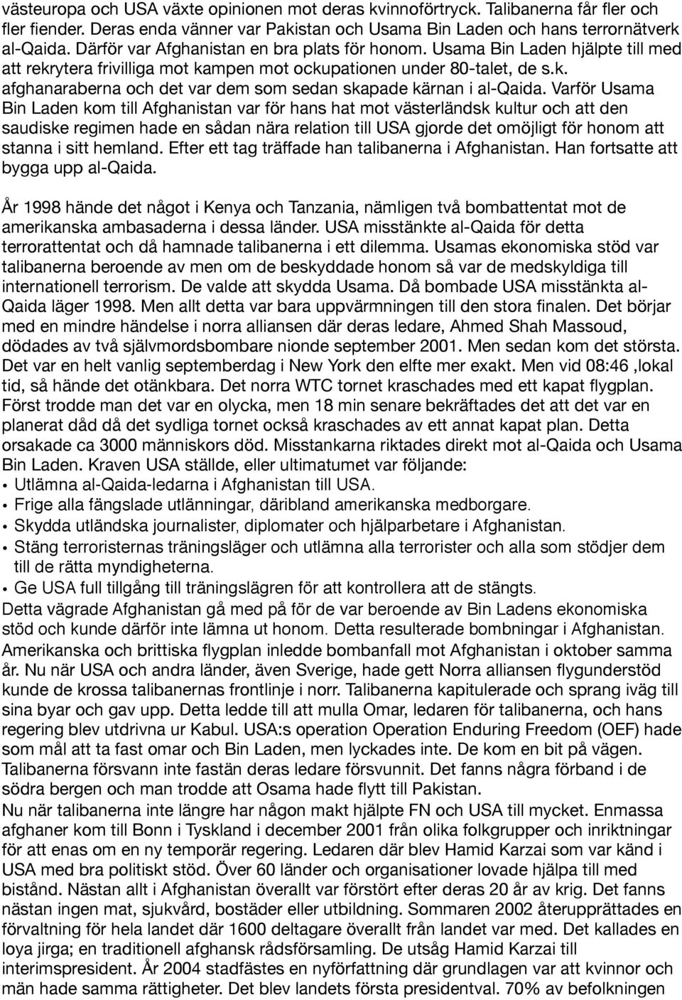 Varför Usama Bin Laden kom till Afghanistan var för hans hat mot västerländsk kultur och att den saudiske regimen hade en sådan nära relation till USA gjorde det omöjligt för honom att stanna i sitt