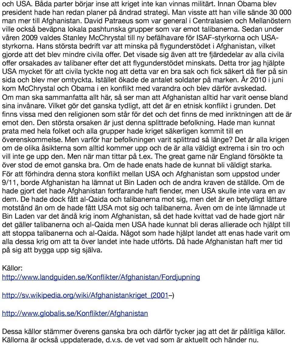 Sedan under våren 2009 valdes Stanley McChrystal till ny befälhavare för ISAF-styrkorna och USAstyrkorna.