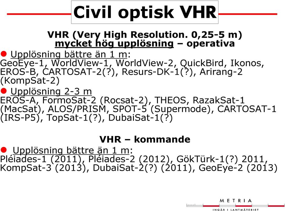 CARTOSAT-2(?), Resurs-DK-1(?