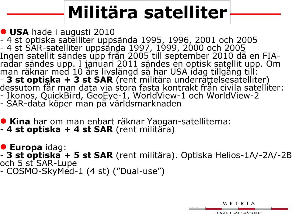 Om man räknar med 10 års livslängd så har USA idag tillgång till: - 3 st optiska + 3 st SAR (rent militära underrättelsesatelliter) dessutom får man data via stora fasta kontrakt från civila