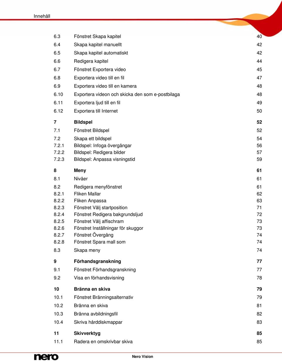 1 Fönstret Bildspel 52 7.2 Skapa ett bildspel 54 7.2.1 Bildspel: Infoga övergångar 56 7.2.2 Bildspel: Redigera bilder 57 7.2.3 Bildspel: Anpassa visningstid 59 8 Meny 61 8.1 Nivåer 61 8.