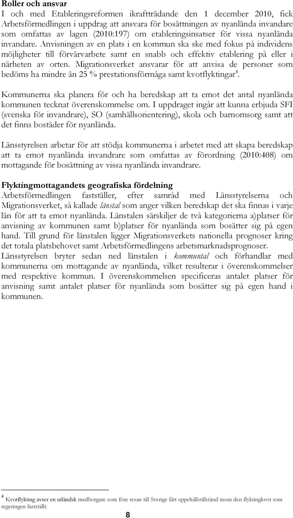 Anvisningen av en plats i en kommun ska ske med fokus på individens möjligheter till förvärvarbete samt en snabb och effektiv etablering på eller i närheten av orten.