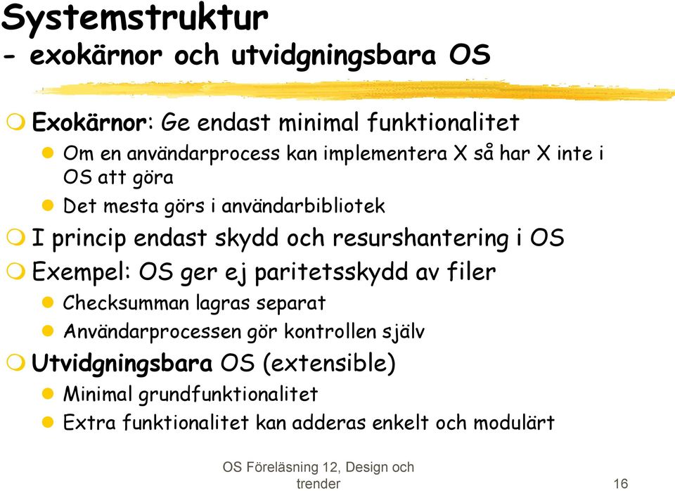 resurshantering i OS Exempel: OS ger ej paritetsskydd av filer Checksumman lagras separat Användarprocessen gör