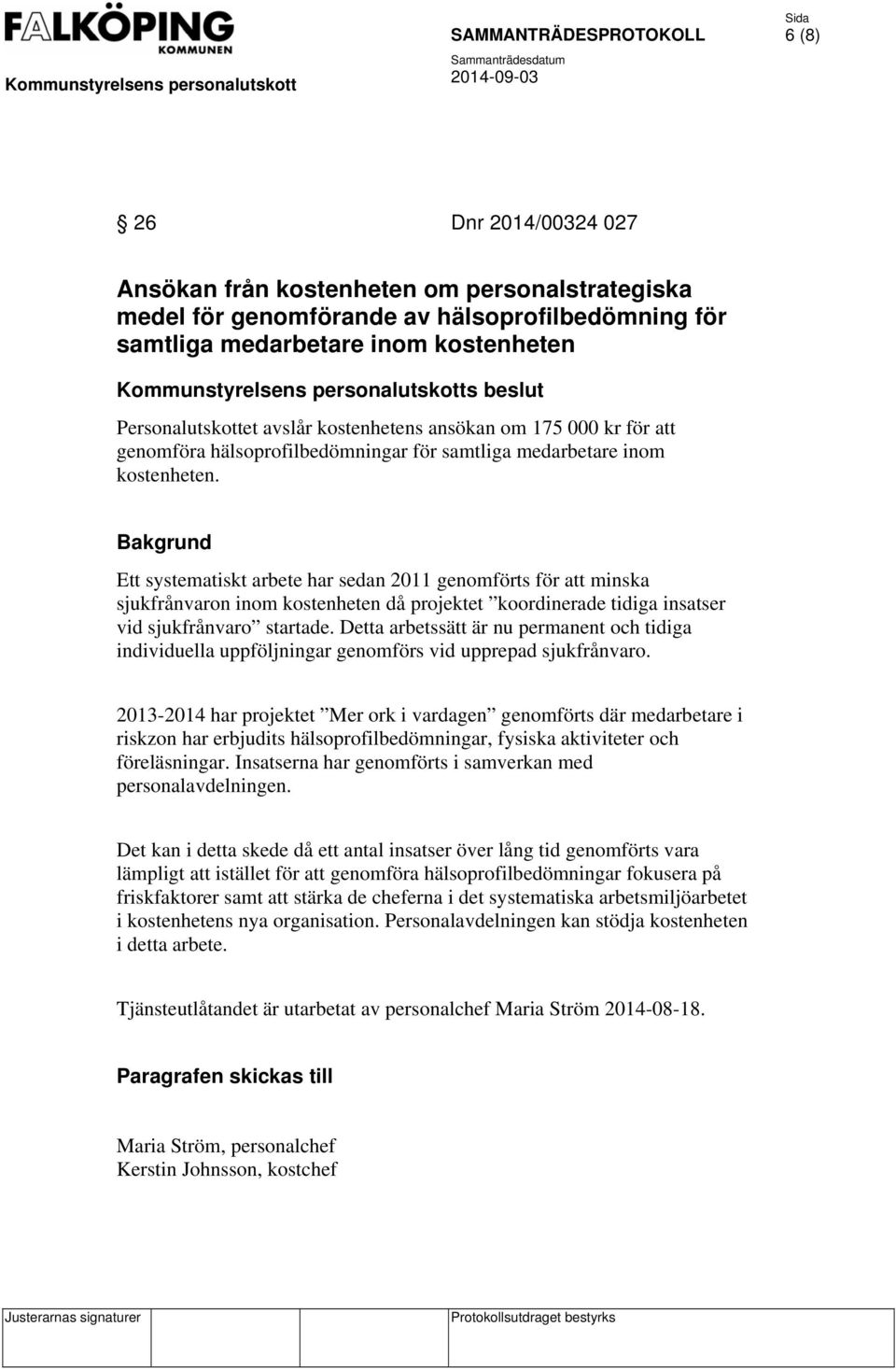 Bakgrund Ett systematiskt arbete har sedan 2011 genomförts för att minska sjukfrånvaron inom kostenheten då projektet koordinerade tidiga insatser vid sjukfrånvaro startade.