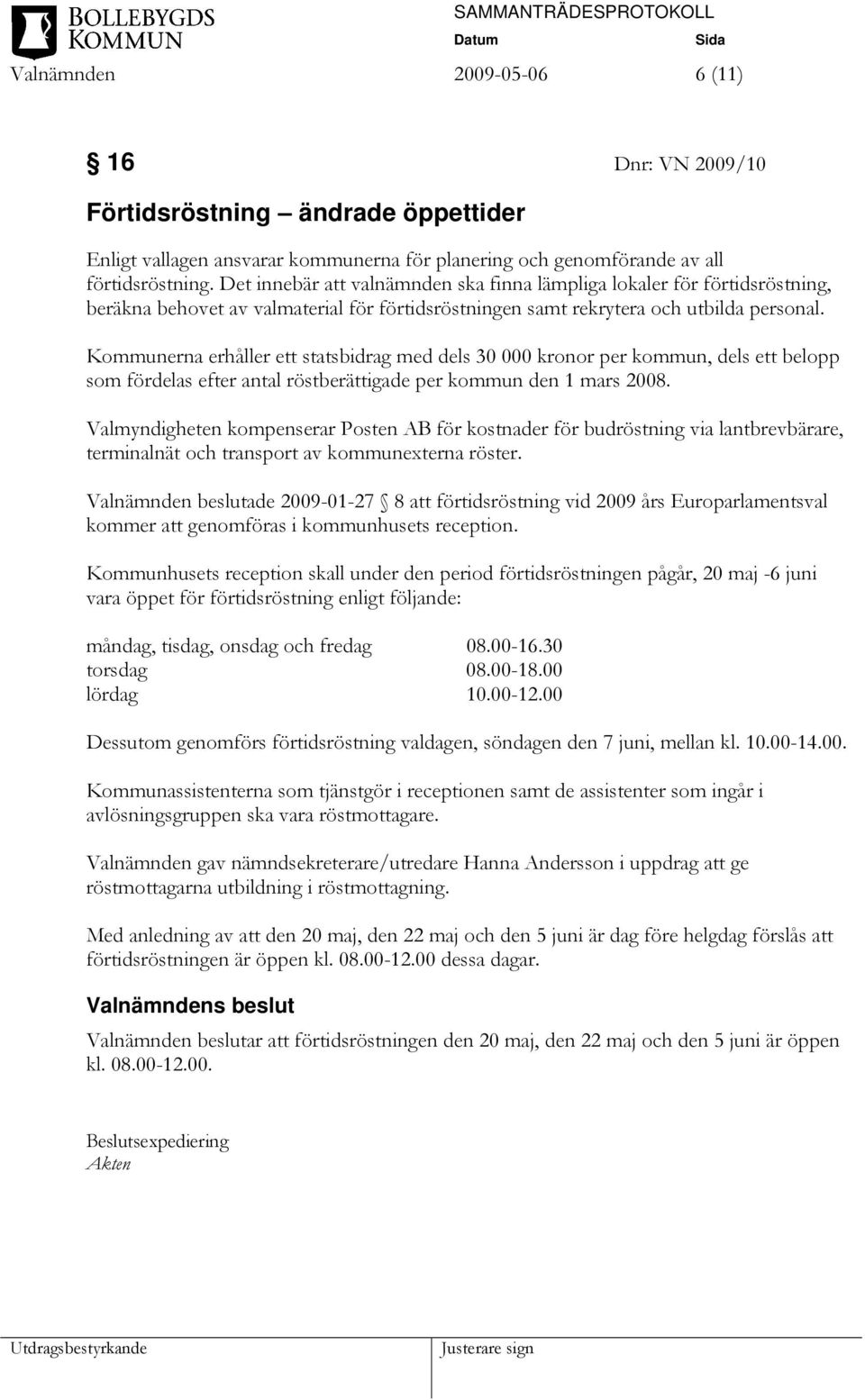 Kommunerna erhåller ett statsbidrag med dels 30 000 kronor per kommun, dels ett belopp som fördelas efter antal röstberättigade per kommun den 1 mars 2008.