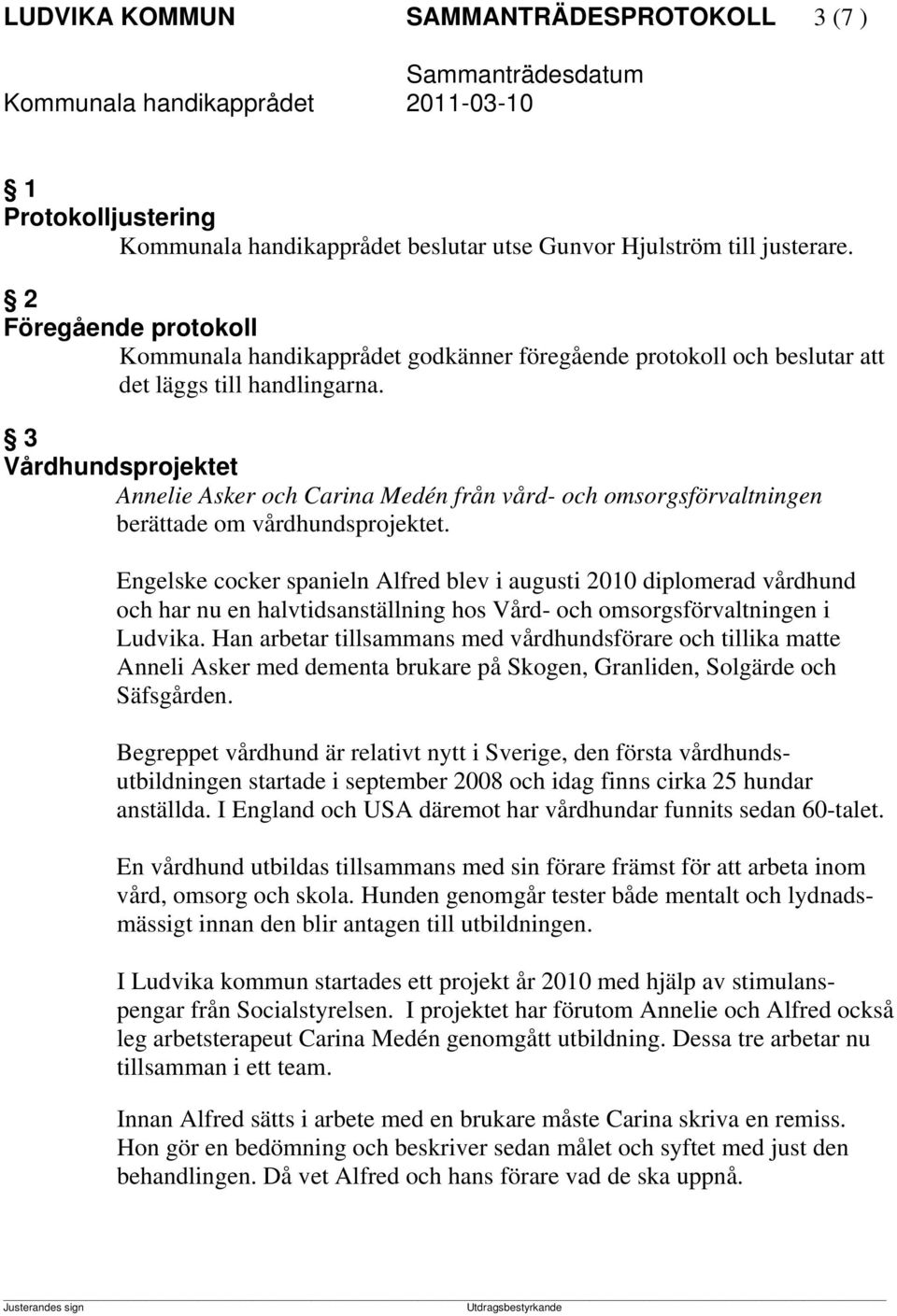 3 Vårdhundsprojektet Annelie Asker och Carina Medén från vård- och omsorgsförvaltningen berättade om vårdhundsprojektet.