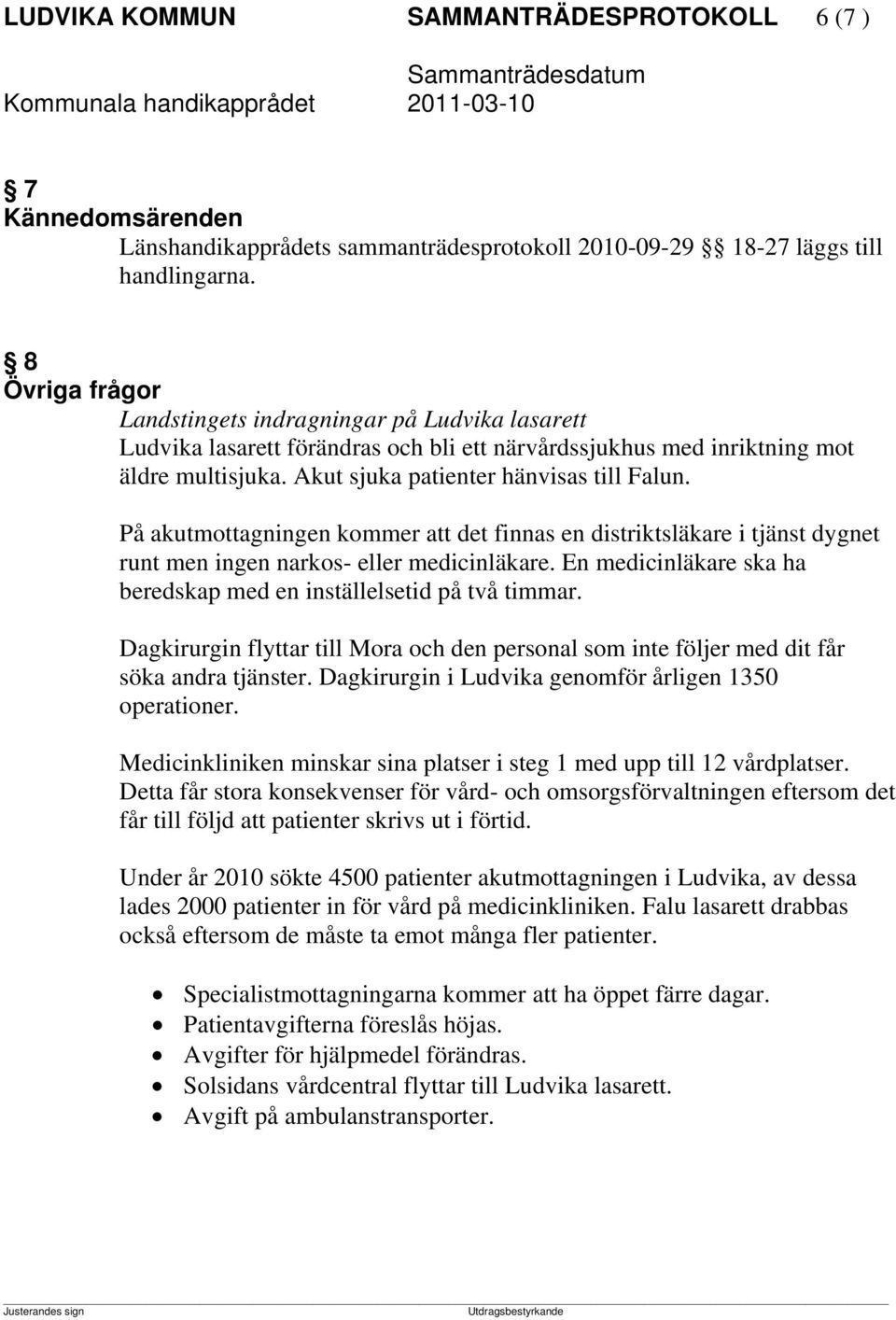 På akutmottagningen kommer att det finnas en distriktsläkare i tjänst dygnet runt men ingen narkos- eller medicinläkare. En medicinläkare ska ha beredskap med en inställelsetid på två timmar.