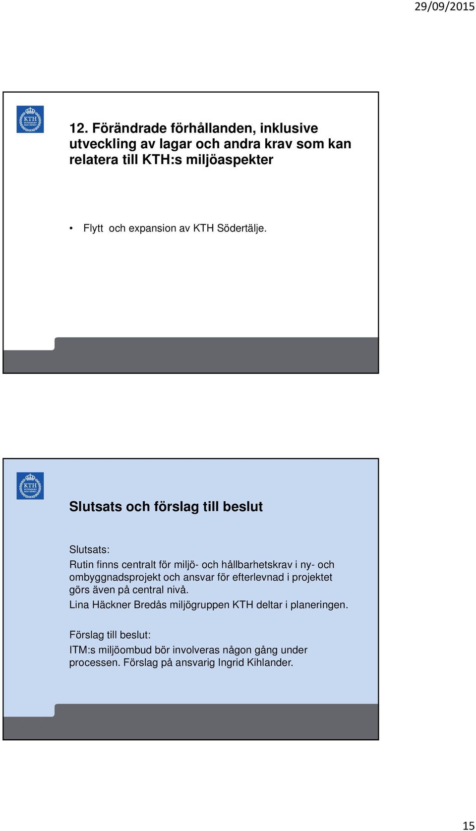 Slutsats och förslag till beslut Slutsats: Rutin finns centralt för miljö- och hållbarhetskrav i ny- och ombyggnadsprojekt och