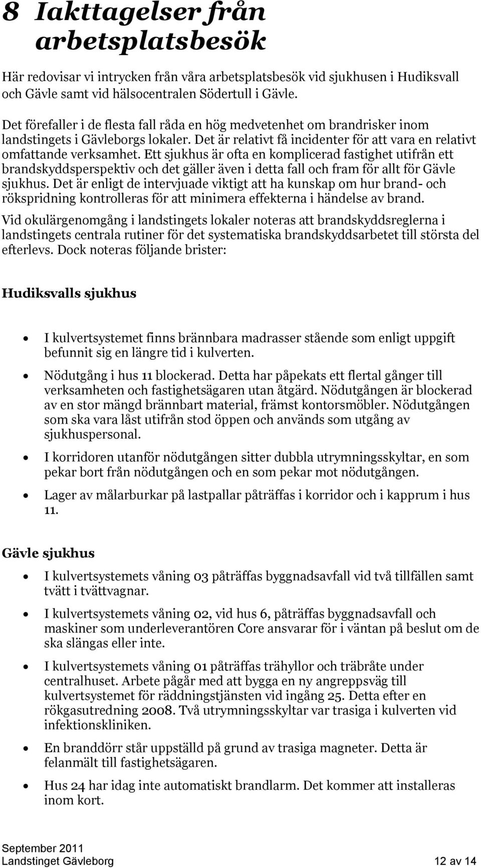 Ett sjukhus är ofta en komplicerad fastighet utifrån ett brandskyddsperspektiv och det gäller även i detta fall och fram för allt för Gävle sjukhus.