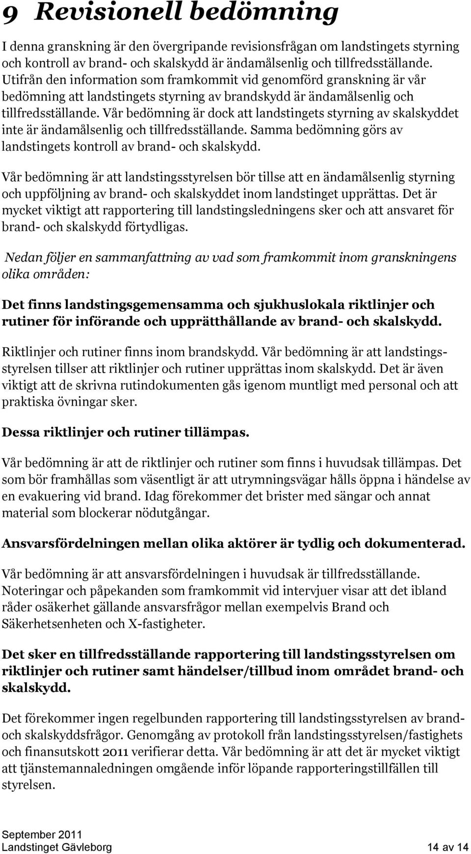 Vår bedömning är dock att landstingets styrning av skalskyddet inte är ändamålsenlig och tillfredsställande. Samma bedömning görs av landstingets kontroll av brand- och skalskydd.