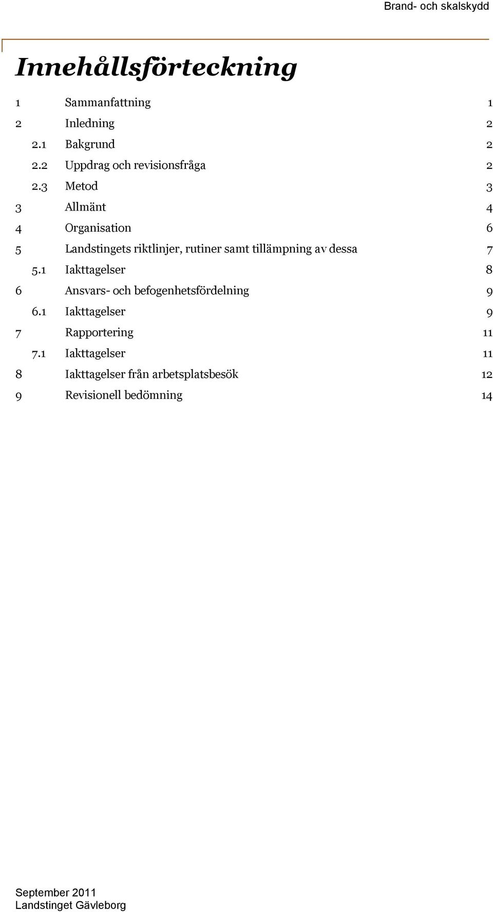 3 Metod 3 3 Allmänt 4 4 Organisation 6 5 Landstingets riktlinjer, rutiner samt tillämpning av dessa 7