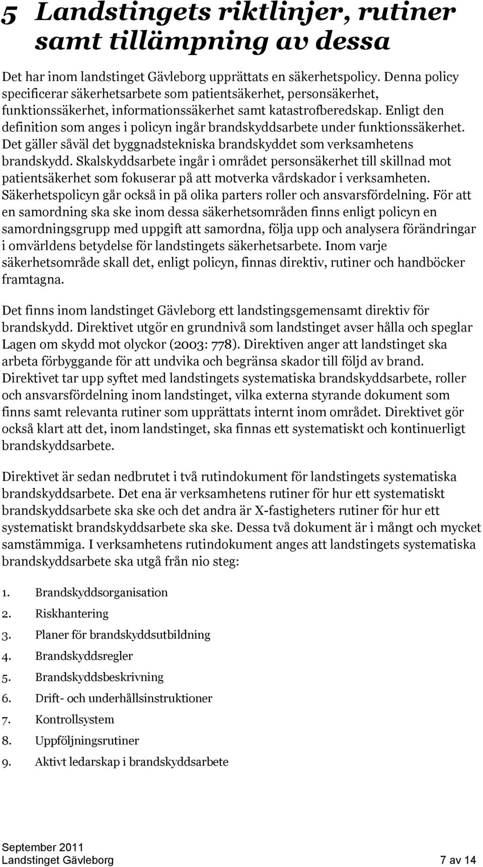 Enligt den definition som anges i policyn ingår brandskyddsarbete under funktionssäkerhet. Det gäller såväl det byggnadstekniska brandskyddet som verksamhetens brandskydd.