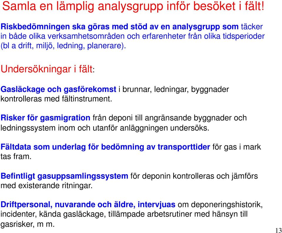 Undersökningar i fält: Gasläckage och gasförekomst i brunnar, ledningar, byggnader kontrolleras med fältinstrument.