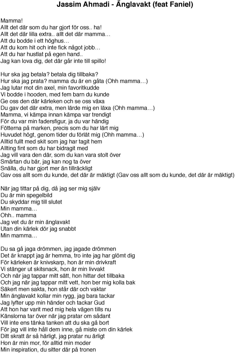 mamma du är en gåta (Ohh mamma ) Jag lutar mot din axel, min favoritkudde Vi bodde i hooden, med fem barn du kunde Ge oss den där kärleken och se oss växa Du gav det där extra, men lärde mig en läxa