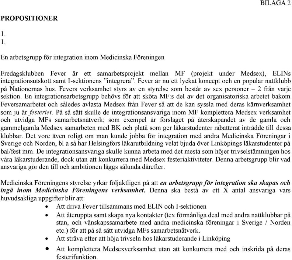 En integrationsarbetsgrupp behövs för att sköta MF:s del av det organisatoriska arbetet bakom Feversamarbetet och således avlasta Medsex från Fever så att de kan syssla med deras kärnverksamhet som