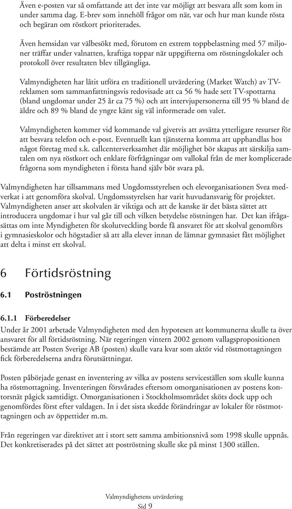 Även hemsidan var välbesökt med, förutom en extrem toppbelastning med 57 miljoner träffar under valnatten, kraftiga toppar när uppgifterna om röstningslokaler och protokoll över resultaten blev