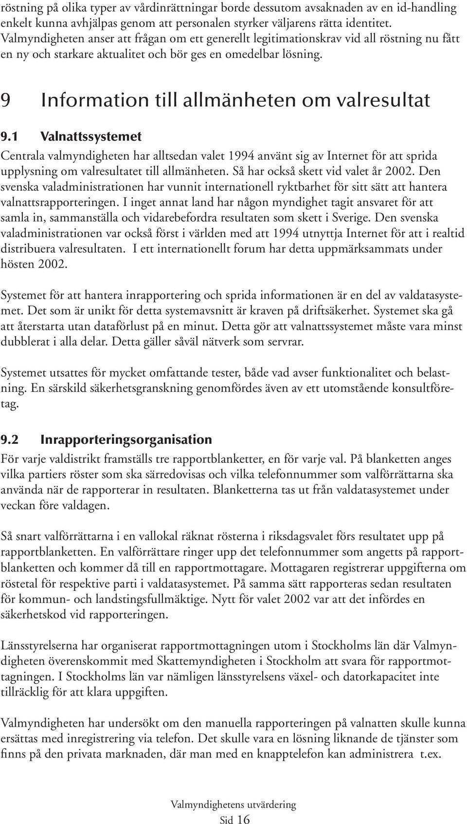 9 Information till allmänheten om valresultat 9.1 Valnattssystemet Centrala valmyndigheten har alltsedan valet 1994 använt sig av Internet för att sprida upplysning om valresultatet till allmänheten.