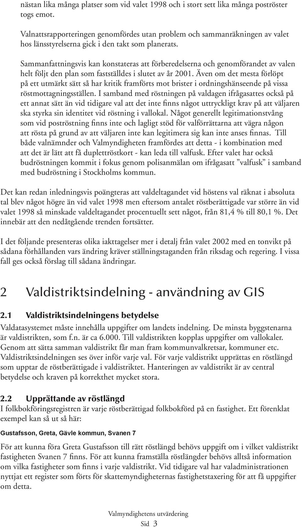 Sammanfattningsvis kan konstateras att förberedelserna och genomförandet av valen helt följt den plan som fastställdes i slutet av år 2001.