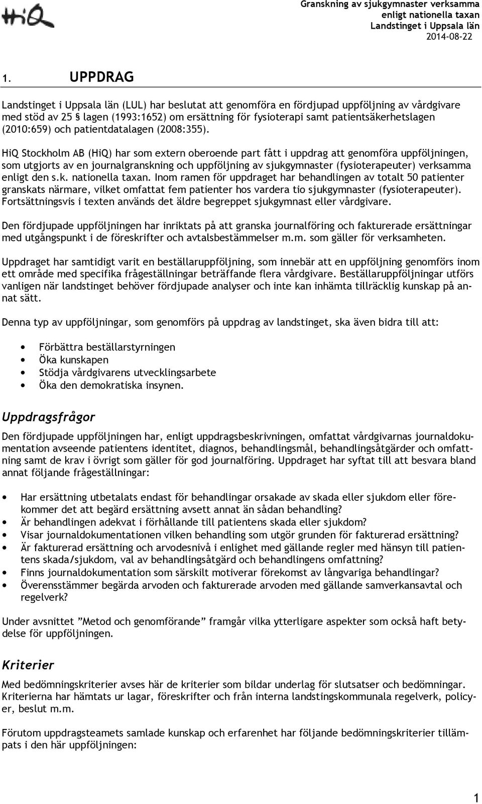 HiQ Stockholm AB (HiQ) har som extern oberoende part fått i uppdrag att genomföra uppföljningen, som utgjorts av en journalgranskning och uppföljning av sjukgymnaster (fysioterapeuter) verksamma