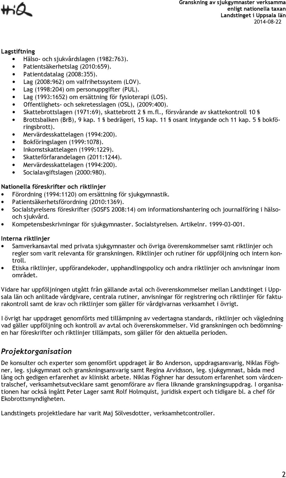 , försvårande av skattekontroll 10 Brottsbalken (BrB), 9 kap. 1 bedrägeri, 15 kap. 11 osant intygande och 11 kap. 5 bokföringsbrott). Mervärdesskattelagen (1994:200). Bokföringslagen (1999:1078).