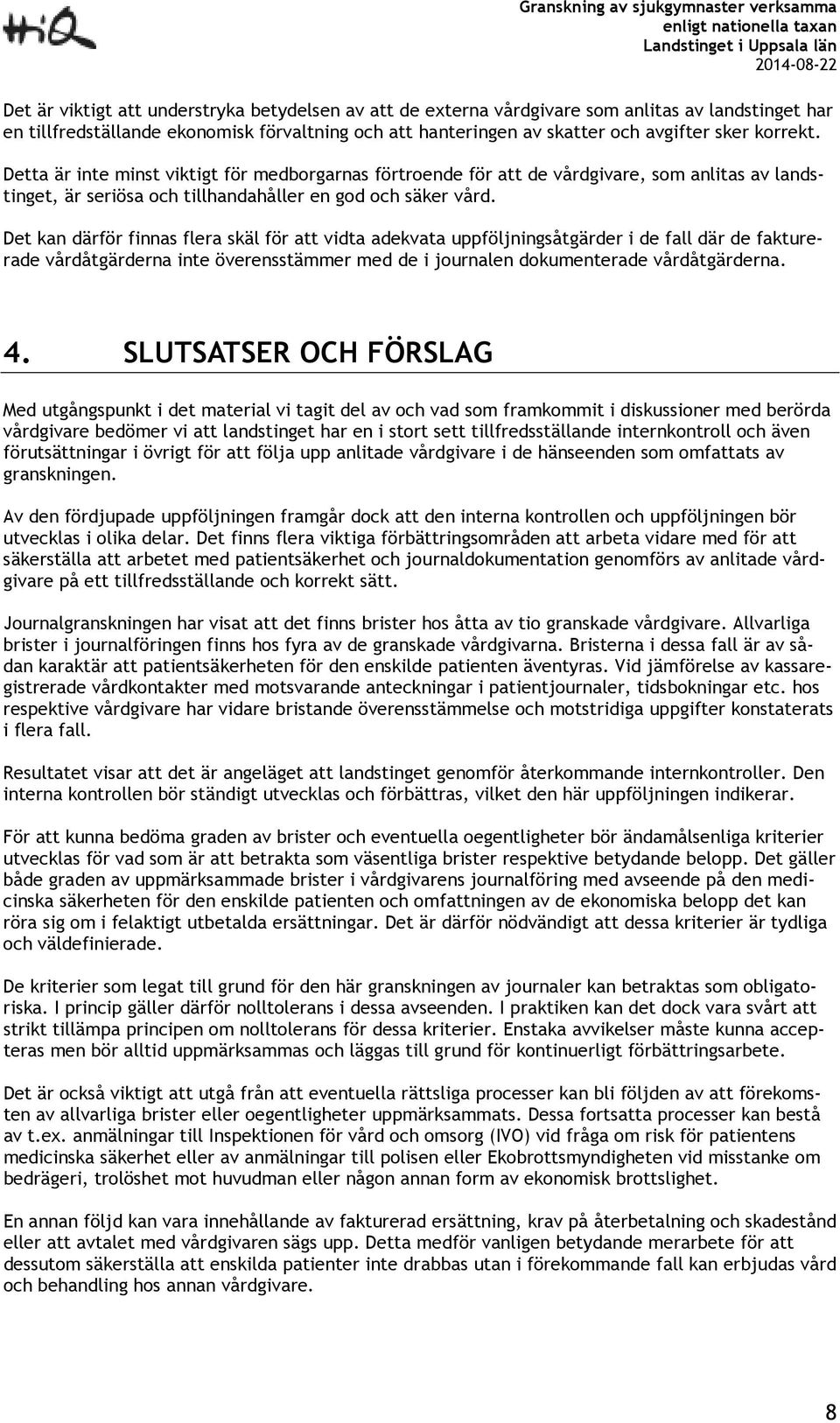 Det kan därför finnas flera skäl för att vidta adekvata uppföljningsåtgärder i de fall där de fakturerade vårdåtgärderna inte överensstämmer med de i journalen dokumenterade vårdåtgärderna. 4.