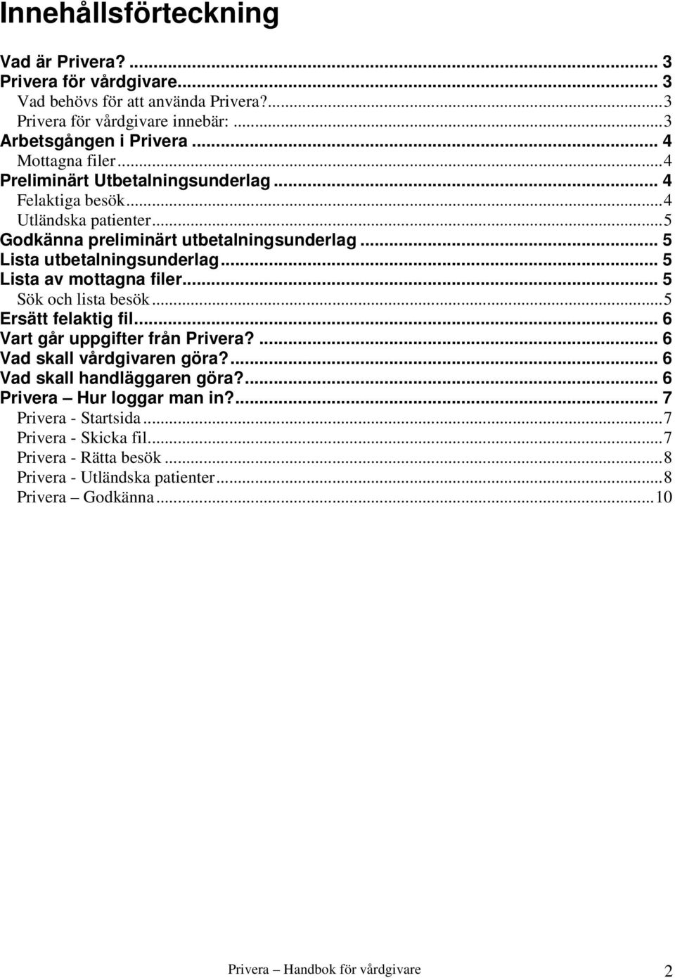 .. 5 Lista av mottagna filer... 5 Sök och lista besök...5 Ersätt felaktig fil... 6 Vart går uppgifter från Privera?... 6 Vad skall vårdgivaren göra?... 6 Vad skall handläggaren göra?