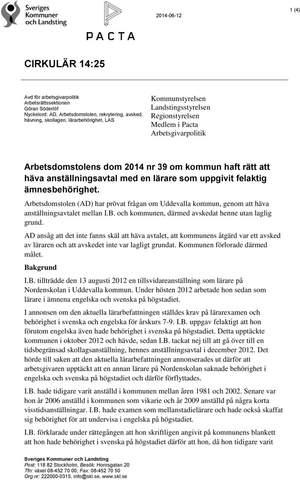 Arbetsdomstolen (AD) har prövat frågan om Uddevalla kommun, genom att häva anställningsavtalet mellan I.B. och kommunen, därmed avskedat henne utan laglig grund.