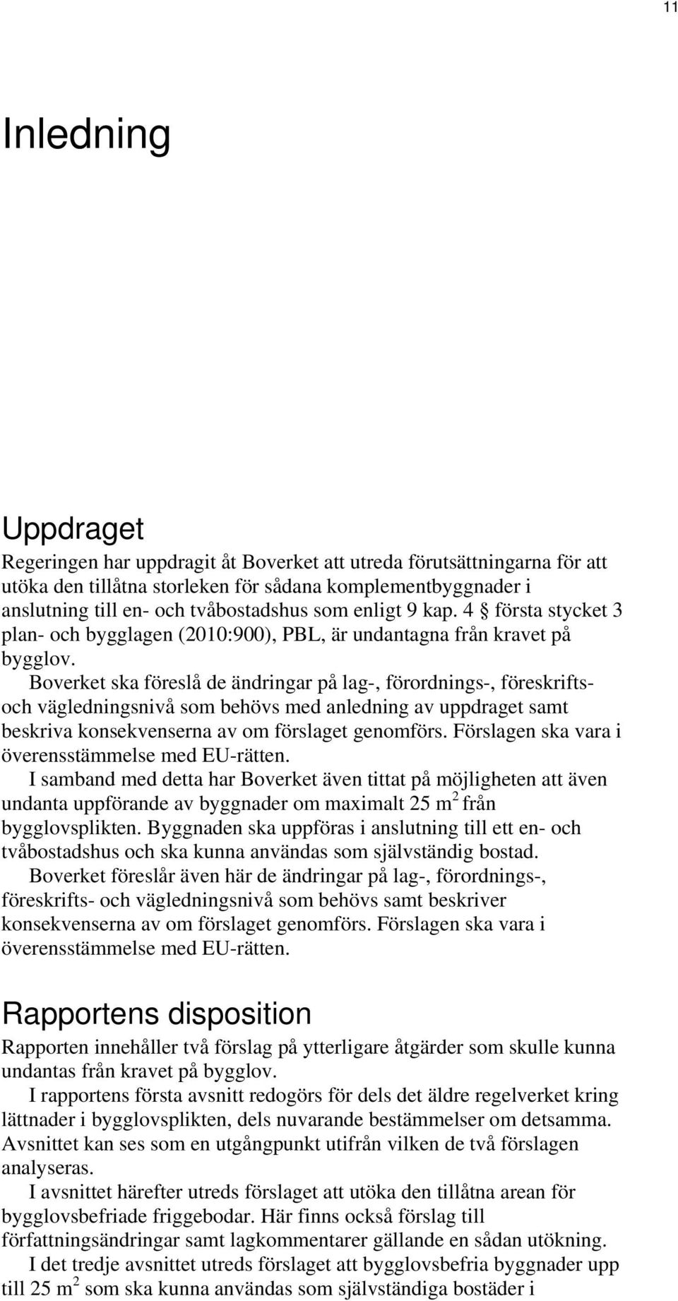 Boverket ska föreslå de ändringar på lag-, förordnings-, föreskriftsoch vägledningsnivå som behövs med anledning av uppdraget samt beskriva konsekvenserna av om förslaget genomförs.